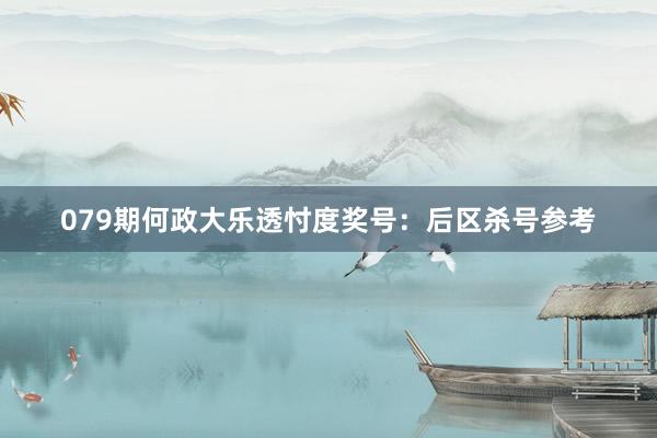 079期何政大乐透忖度奖号：后区杀号参考