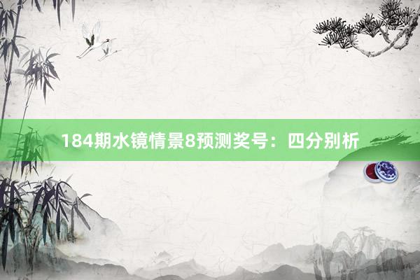 184期水镜情景8预测奖号：四分别析