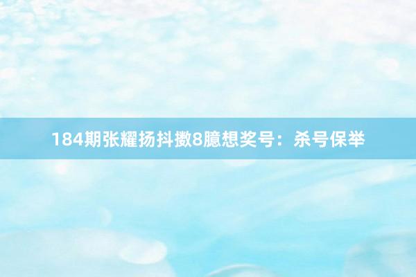 184期张耀扬抖擞8臆想奖号：杀号保举