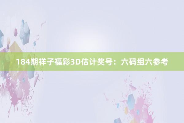 184期祥子福彩3D估计奖号：六码组六参考