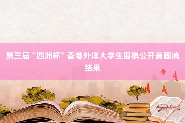 第三届“四洲杯”香港外洋大学生围棋公开赛圆满结果