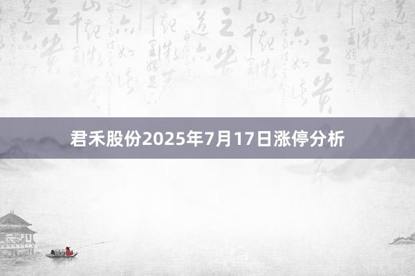 君禾股份2025年7月17日涨停分析