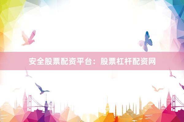 安全股票配资平台：股票杠杆配资网