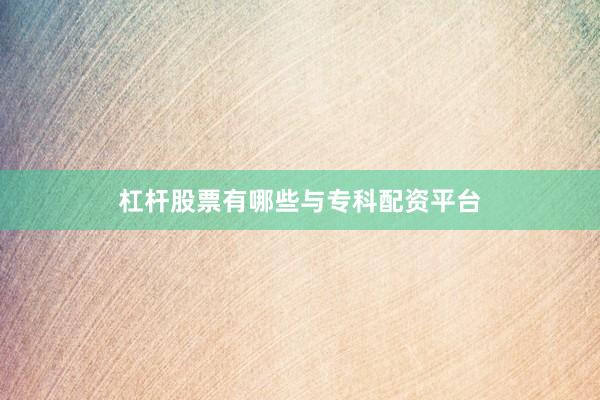 杠杆股票有哪些与专科配资平台