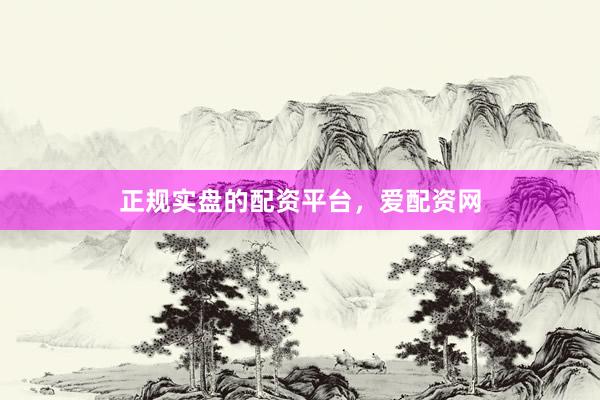 正规实盘的配资平台，爱配资网