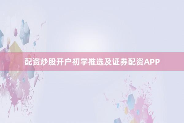 配资炒股开户初学推选及证券配资APP