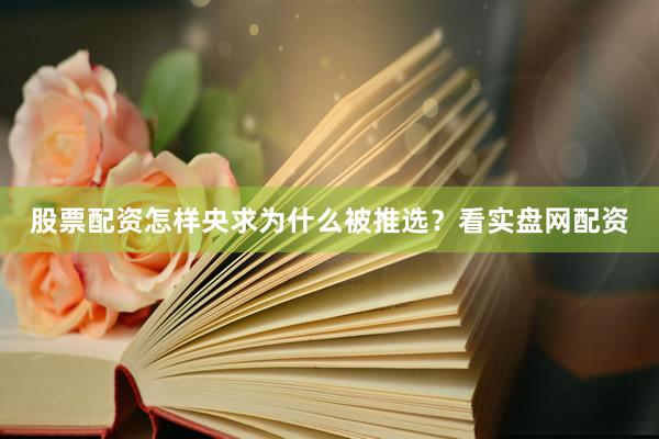 股票配资怎样央求为什么被推选？看实盘网配资