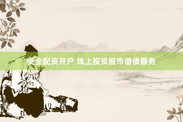 安全配资开户 线上投资股市借债服务