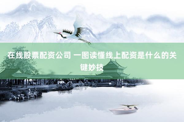 在线股票配资公司 一图读懂线上配资是什么的关键妙技