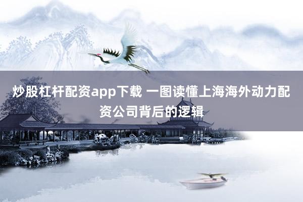 炒股杠杆配资app下载 一图读懂上海海外动力配资公司背后的逻辑