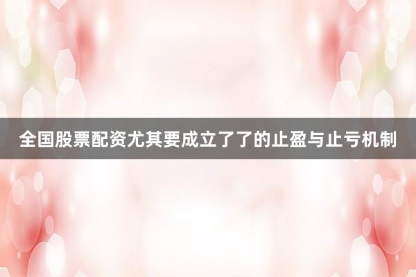 全国股票配资尤其要成立了了的止盈与止亏机制