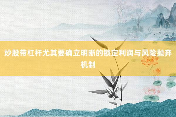 炒股带杠杆尤其要确立明晰的锁定利润与风险抛弃机制