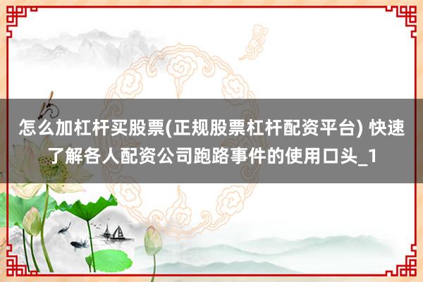 怎么加杠杆买股票(正规股票杠杆配资平台) 快速了解各人配资公司跑路事件的使用口头_1